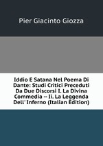 Iddio E Satana Nel Poema Di Dante: Studi Critici Preceduti Da Due Discorsi I. La Divina Commedia -- Ii. La Leggenda Dell` Inferno (Italian Edition)