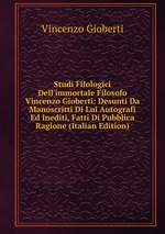 Studi Filologici Dell`immortale Filosofo Vincenzo Gioberti: Desunti Da Manoscritti Di Lui Autografi Ed Inediti, Fatti Di Pubblica Ragione (Italian Edition)