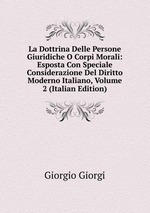 La Dottrina Delle Persone Giuridiche O Corpi Morali: Esposta Con Speciale Considerazione Del Diritto Moderno Italiano, Volume 2 (Italian Edition)