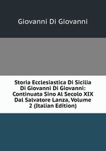 Storia Ecclesiastica Di Sicilia Di Giovanni Di Giovanni: Continuata Sino Al Secolo XIX Dal Salvatore Lanza, Volume 2 (Italian Edition)