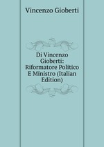 Di Vincenzo Gioberti: Riformatore Politico E Ministro (Italian Edition)