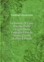 Le Donne Di Casa Savoia: Dalle Origini Della Famiglia Fino Ai Nostri Giorni (Italian Edition)