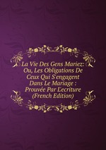 La Vie Des Gens Mariez: Ou, Les Obligations De Ceux Qui S`engagent Dans Le Mariage : Prouve Par L`ecriture (French Edition)