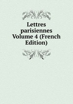 Lettres parisiennes Volume 4 (French Edition)