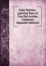 Gua Terico-prctica Para El Uso Del Artista Cantante (Spanish Edition)