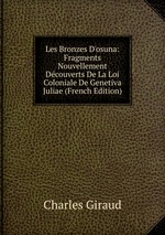 Les Bronzes D`osuna: Fragments Nouvellement Dcouverts De La Loi Coloniale De Genetiva Juliae (French Edition)