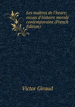 Les matres de l`heure; essais d`histoire morale contemporaine (French Edition)