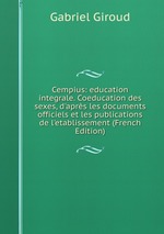 Cempius: education integrale. Coeducation des sexes, d`aprs les documents officiels et les publications de l`etablissement (French Edition)