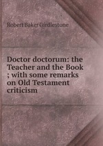 Doctor doctorum: the Teacher and the Book ; with some remarks on Old Testament criticism