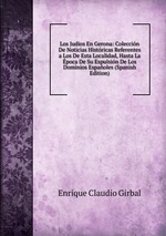 Los Judios En Gerona: Coleccin De Noticias Histricas Referentes a Los De Esta Localidad, Hasta La poca De Su Espulsin De Los Dominios Espaoles (Spanish Edition)