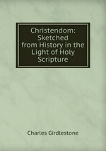 Christendom: Sketched from History in the Light of Holy Scripture