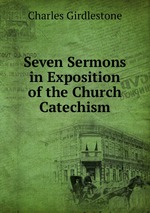 Seven Sermons in Exposition of the Church Catechism