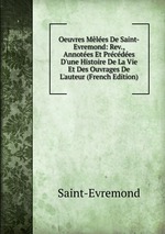 Oeuvres Mles De Saint-Evremond: Rev., Annotes Et Prcdes D`une Histoire De La Vie Et Des Ouvrages De L`auteur (French Edition)