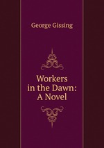 Workers in the Dawn: A Novel