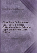 Chronicon De Lanercost. 1201-1346. E Codice Cottoniano Nunc Primum Typis Mandatum (Latin Edition)