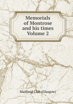 Memorials of Montrose and his times Volume 2