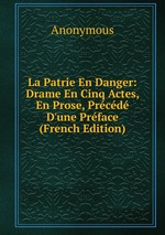 La Patrie En Danger: Drame En Cinq Actes, En Prose, Prcd D`une Prface (French Edition)