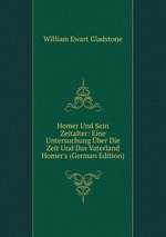 Homer Und Sein Zeitalter: Eine Untersuchung ber Die Zeit Und Das Vaterland Homer`s (German Edition)
