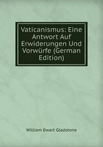 Vaticanismus: Eine Antwort Auf Erwiderungen Und Vorwrfe (German Edition)