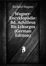 Wagner-Encyklopdie: Bd. Achilleus Bis Lykurgos (German Edition)