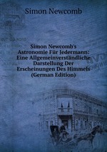 Simon Newcomb`s Astronomie Fr Jedermann:. Eine Allgemeinverstndliche Darstellung Der Erscheinungen Des Himmels