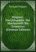 Wagner-Encyklopdie: Bd. Machiavelli Bis Zoroaster (German Edition)