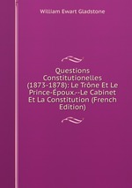 Questions Constitutionelles (1873-1878): Le Trne Et Le Prince-poux.--Le Cabinet Et La Constitution (French Edition)