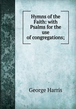 Hymns of the Faith: with Psalms for the use of congregations;