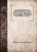 The Nuisances Removal and Diseases Prevention Acts, 1848 & 1849: (11 & 12 Vict. Cap. 123 ; 12 & 13 Vict. Cap. 111) : With Practical Notes and Appendix . of the General Board of Health, with Index