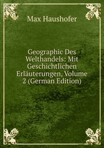 Geographic Des Welthandels: Mit Geschichtlichen Erluterungen, Volume 2 (German Edition)