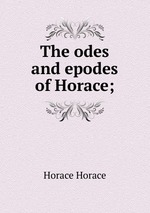 The odes and epodes of Horace;
