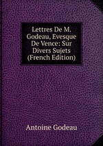 Lettres De M. Godeau, Evesque De Vence: Sur Divers Sujets (French Edition)