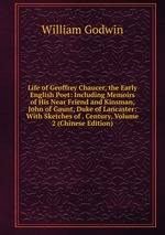 Life of Geoffrey Chaucer, the Early English Poet: Including Memoirs of His Near Friend and Kinsman, John of Gaunt, Duke of Lancaster: With Sketches of . Century, Volume 2 (Chinese Edition)
