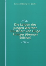 Die Leiden des jungen Werther. Illustriert von Hugo Flintzer (German Edition)
