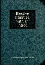 Elective affinities; with an introd