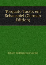 Torquato Tasso: ein Schauspiel (German Edition)