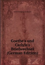 Goethe`s und Carlyle`s Briefwechsel (German Edition)