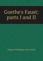Goethe`s Faust: parts I and II