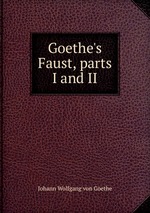 Goethe`s Faust, parts I and II