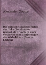 Die Entwickelungsgeschichte der Unke (Bombinator igneus) als Grundlage einer vergleichenden Morphologie der Wirbelthiere (German Edition)