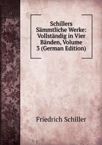 Schillers Smmtliche Werke: Vollstndig in Vier Bnden, Volume 3 (German Edition)