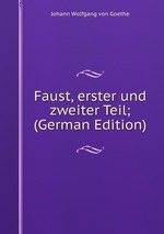 Faust, erster und zweiter Teil; (German Edition)
