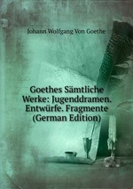 Goethes Smtliche Werke: Jugenddramen. Entwrfe. Fragmente (German Edition)