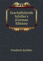 Geschftsbriefe Schiller`s (German Edition)