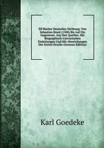 Elf Bcher Deutscher Dichtung: Von Sebastian Brant (1500) Bis Auf Die Gegenwart. Aus Den Quellen. Mit Biographisch-Literarischen Einleitungen Und Mit Abweichungen Der Ersten Drucke (German Edition)