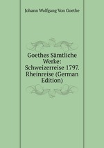 Goethes Smtliche Werke: Schweizerreise 1797. Rheinreise (German Edition)