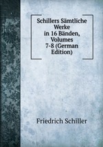 Schillers Smtliche Werke in 16 Bnden, Volumes 7-8 (German Edition)