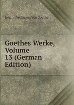 Goethes Werke, Volume 13 (German Edition)