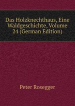 Das Holzknechthaus, Eine Waldgeschichte, Volume 24 (German Edition)