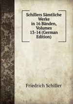 Schillers Smtliche Werke in 16 Bnden, Volumes 13-14 (German Edition)